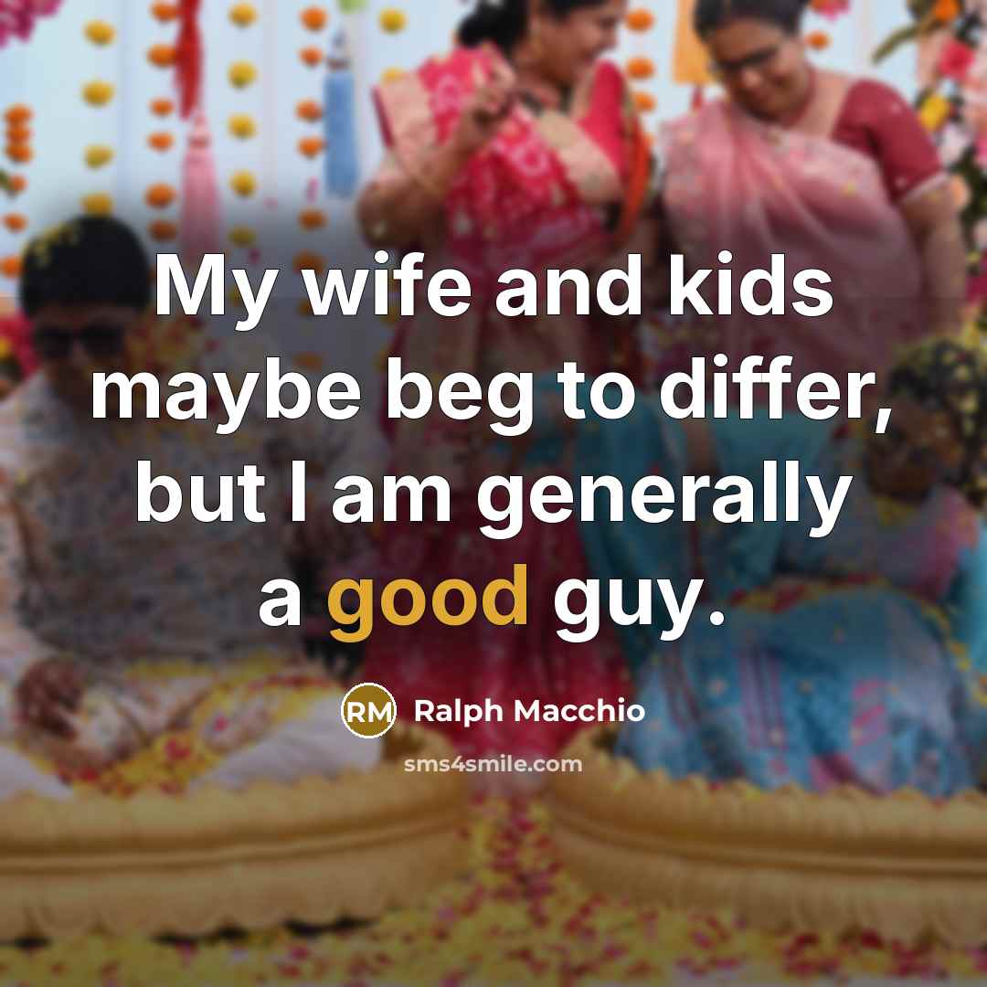 “My wife and kids maybe beg to differ, but I…” quote by Ralph Macchio