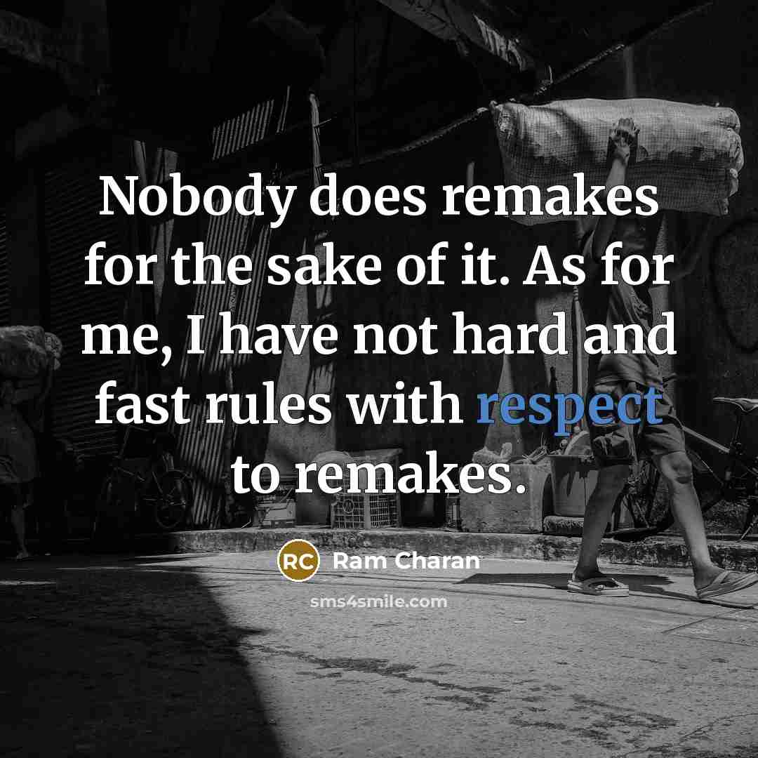 “Nobody does remakes for the sake of it. As for…” quote by Ram Charan