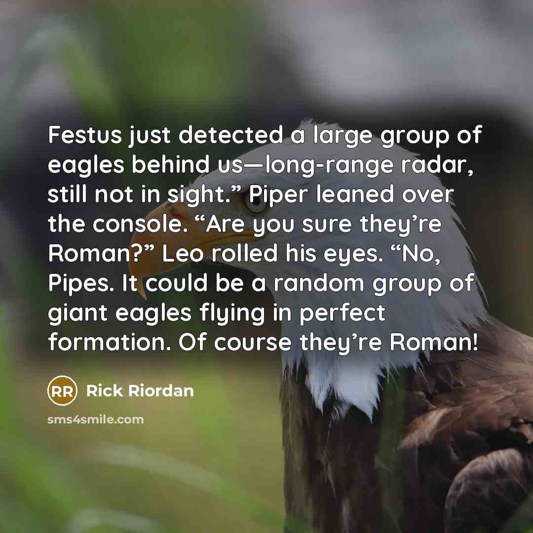 “Festus just detected a large group of eagles behind us—long-range…” quote by Rick Riordan