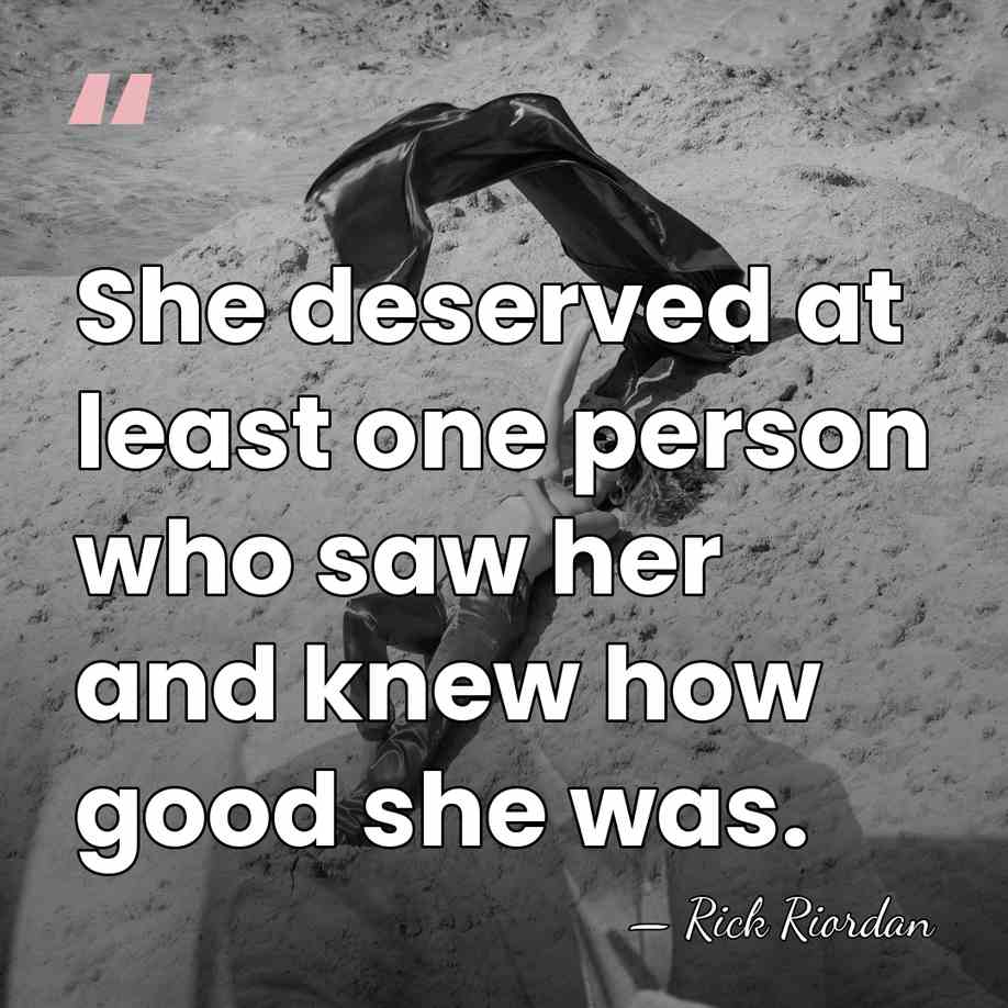 She deserved at least one person who saw her and knew how&hellip; - Rick Riordan