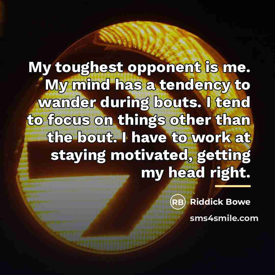 “My toughest opponent is me. My mind has a tendency…” quote by Riddick Bowe