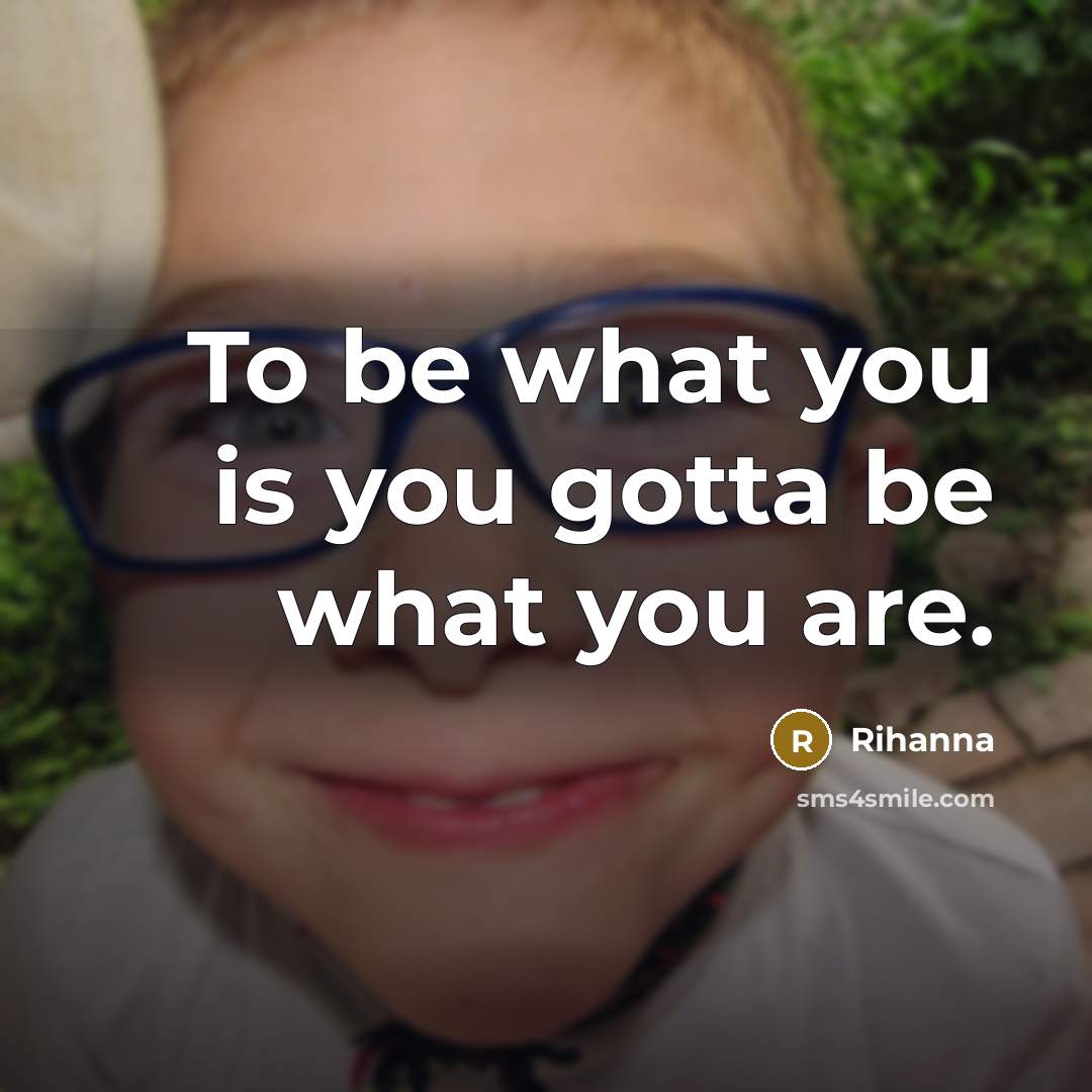 “To be what you is you gotta be what you…” quote by Rihanna