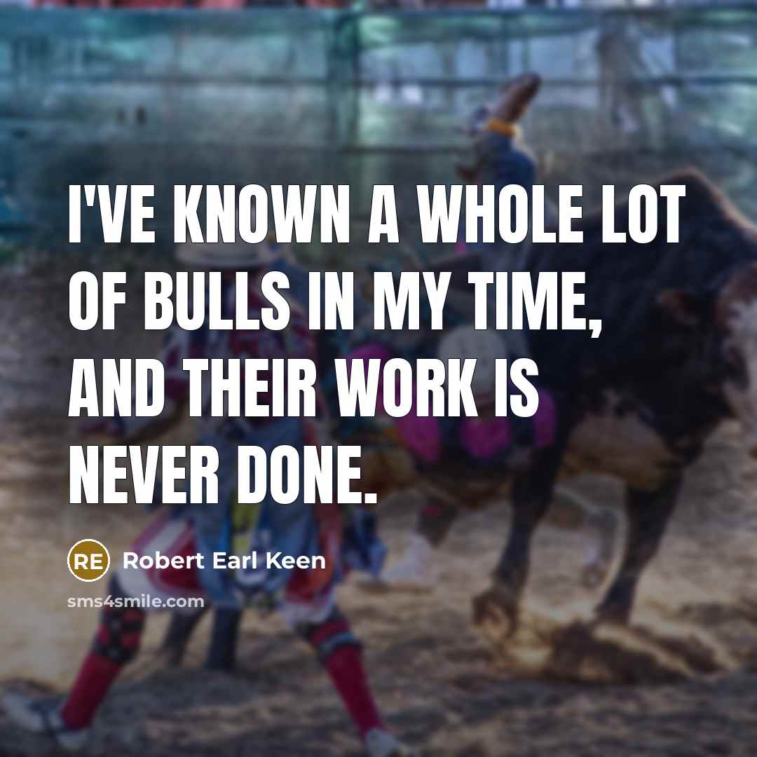 “I've known a whole lot of bulls in my time,…” quote by Robert Earl Keen