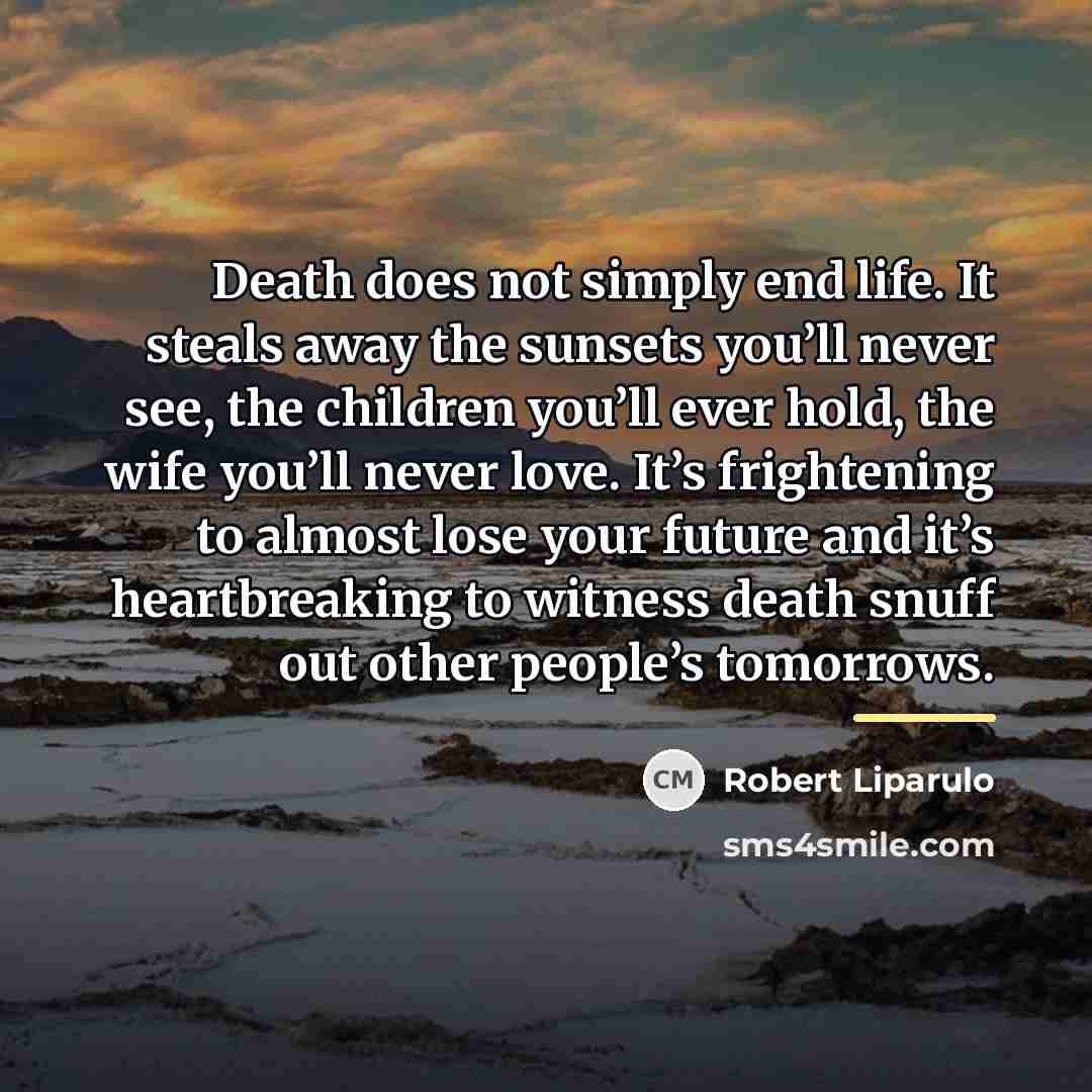 “Death does not simply end life. It steals away the…” quote by Robert Liparulo