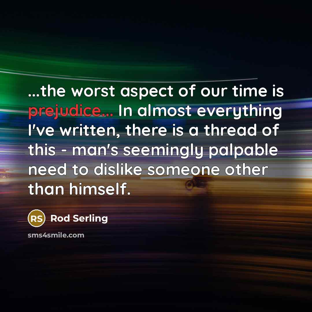 “...the worst aspect of our time is prejudice... In almost…” quote by Rod Serling