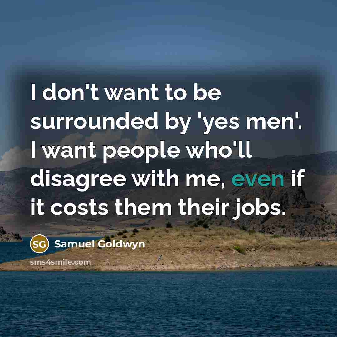 “I don't want to be surrounded by 'yes men'. I…” quote by Samuel Goldwyn