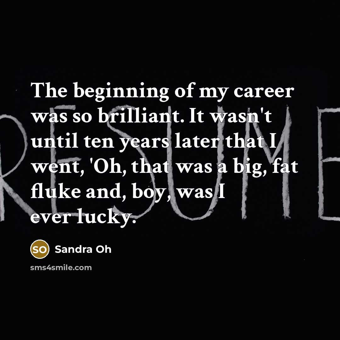“The beginning of my career was so brilliant. It wasn't…” quote by Sandra Oh