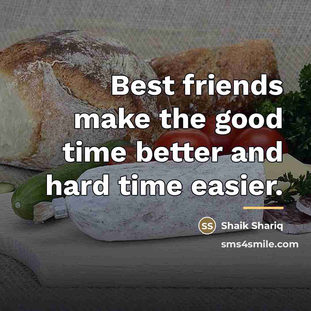 “Best friends make the good time better and hard time…” quote by Shaik Shariq