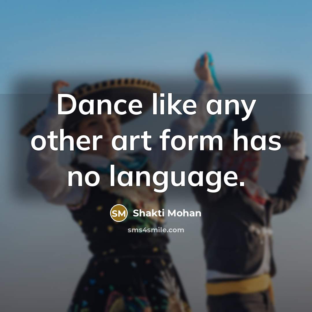 “Dance like any other art form has no language.…” quote by Shakti Mohan