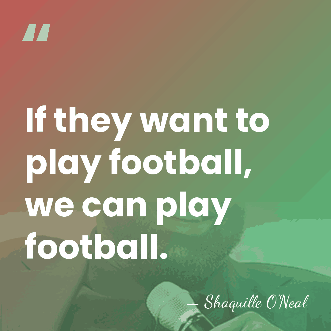 If they want to play football, we can play football. - Shaquille O'Neal