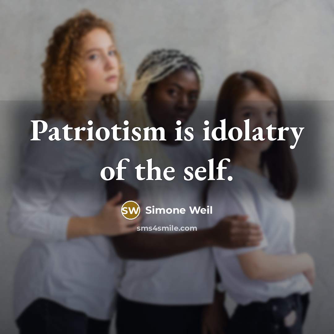“Patriotism is idolatry of the self.…” quote by Simone Weil