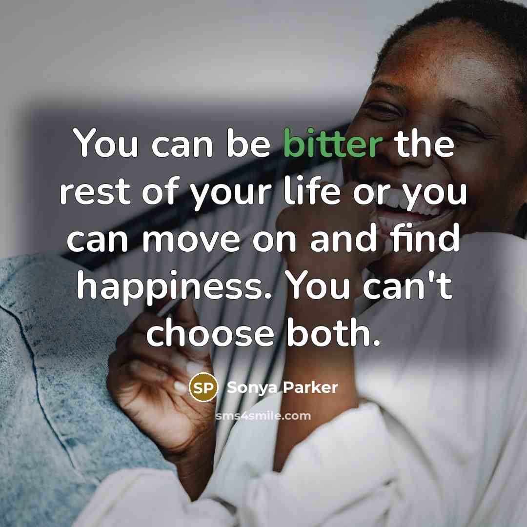 “You can be bitter the rest of your life or…” quote by Sonya Parker