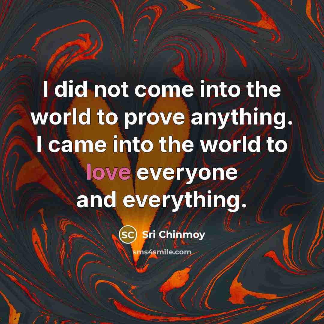 “I did not come into the world to prove anything.…” quote by Sri Chinmoy