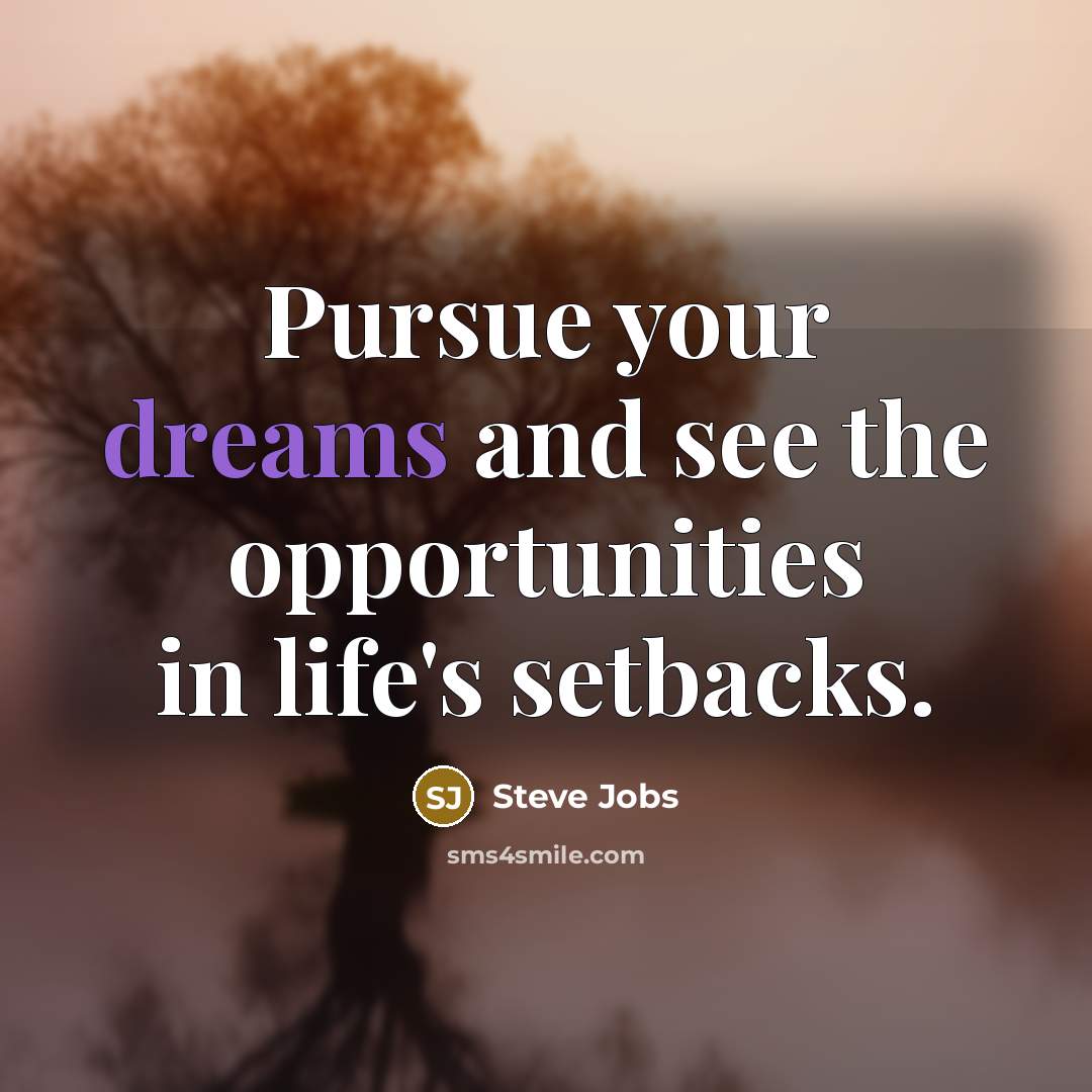 “Pursue your dreams and see the opportunities in life's setbacks.…” quote by Steve Jobs