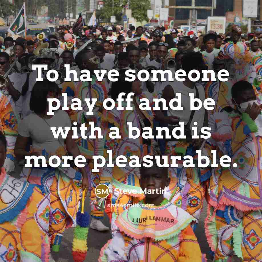 “To have someone play off and be with a band…” quote by Steve Martin