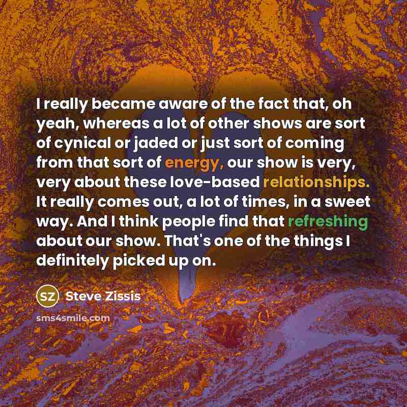“I really became aware of the fact that, oh yeah,…” quote by Steve Zissis