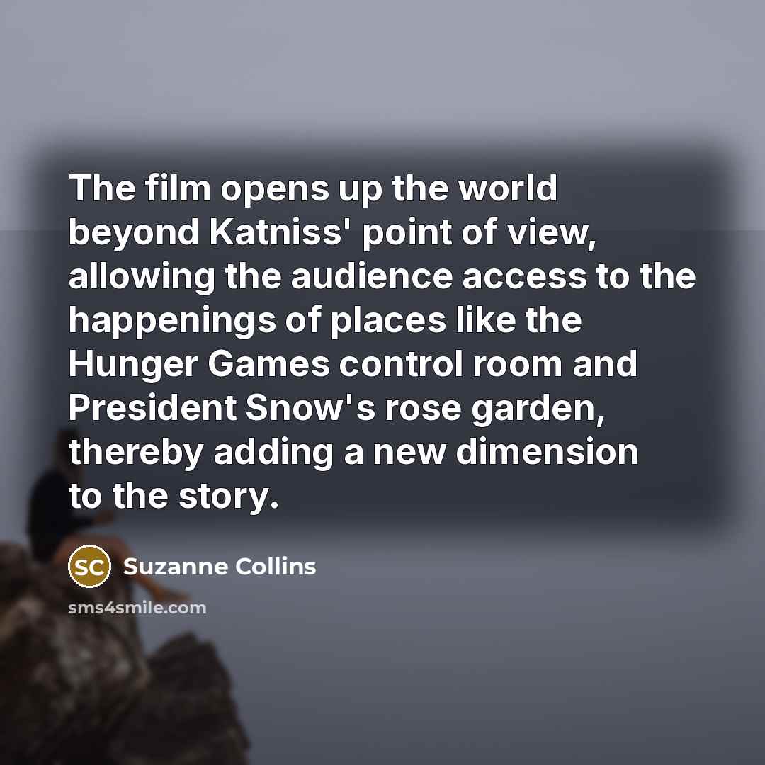 “The film opens up the world beyond Katniss' point of…” quote by Suzanne Collins