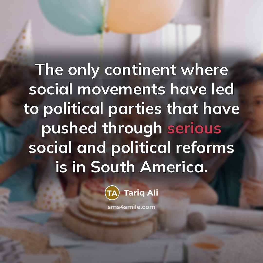 “The only continent where social movements have led to political…” quote by Tariq Ali