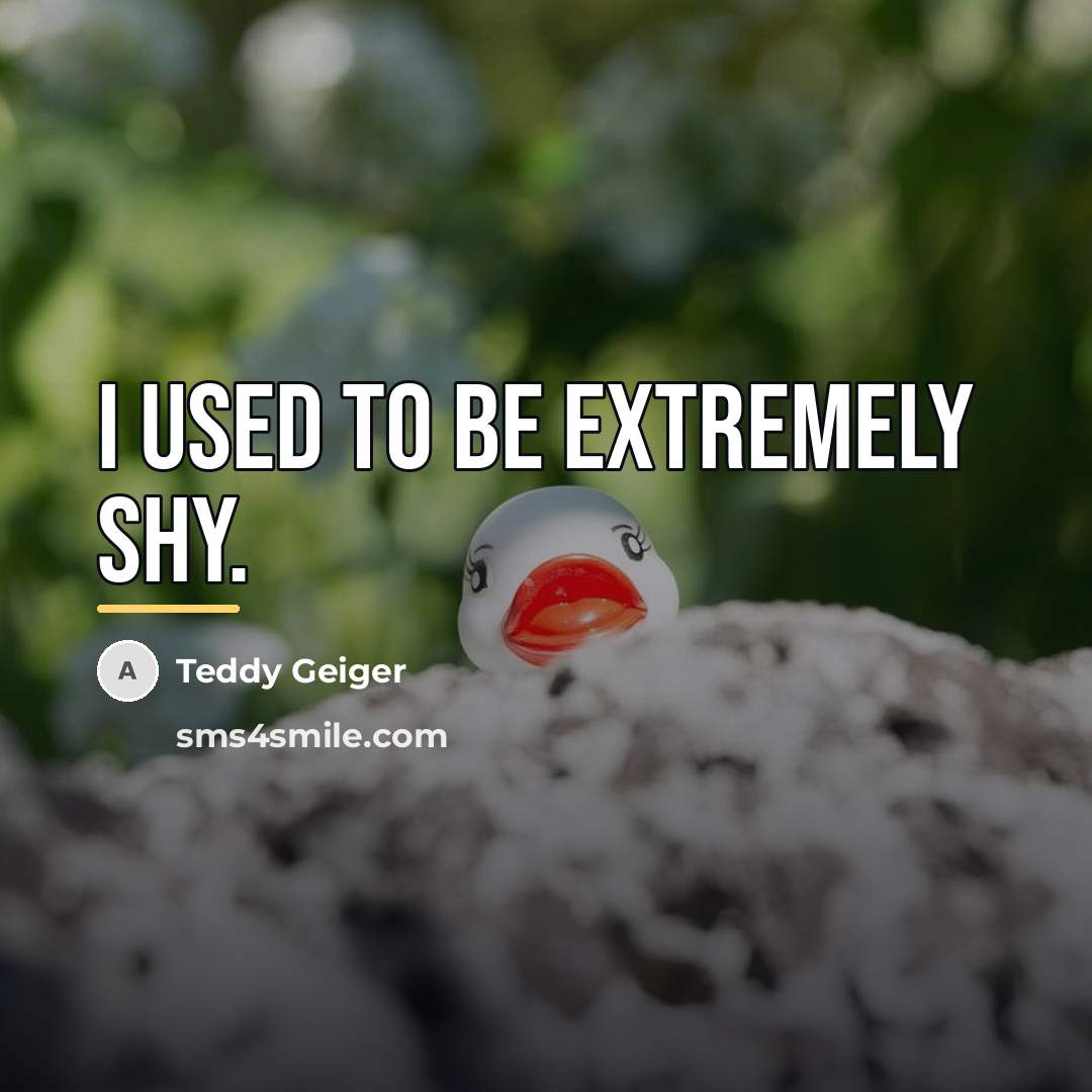 “I used to be extremely shy.…” quote by Teddy Geiger