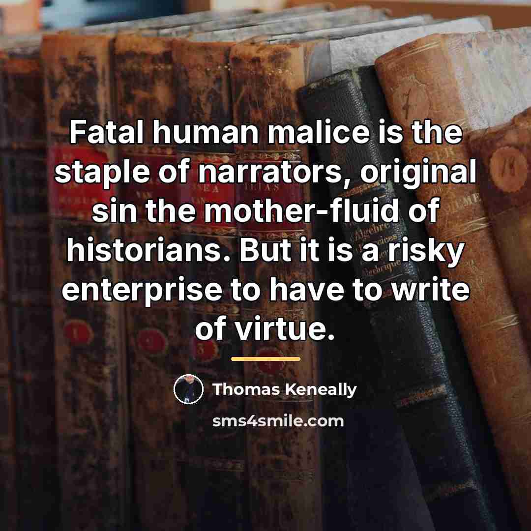 “Fatal human malice is the staple of narrators, original sin…” quote by Thomas Keneally