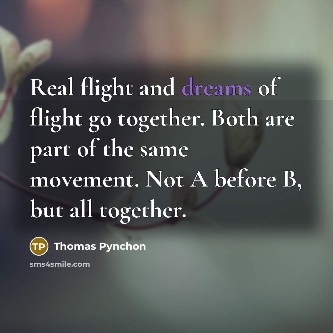 “Real flight and dreams of flight go together. Both are…” quote by Thomas Pynchon