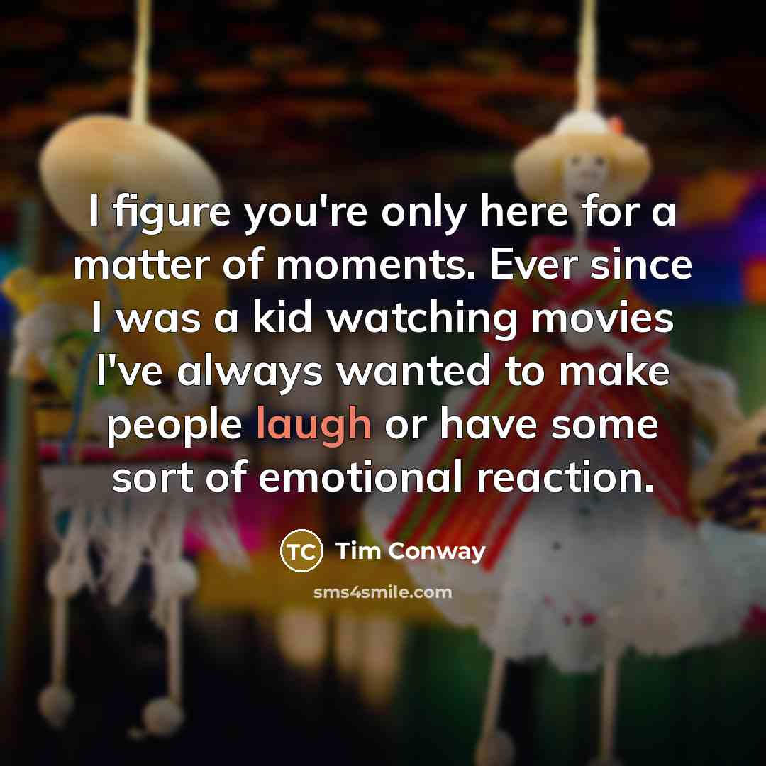“I figure you're only here for a matter of moments.…” quote by Tim Conway