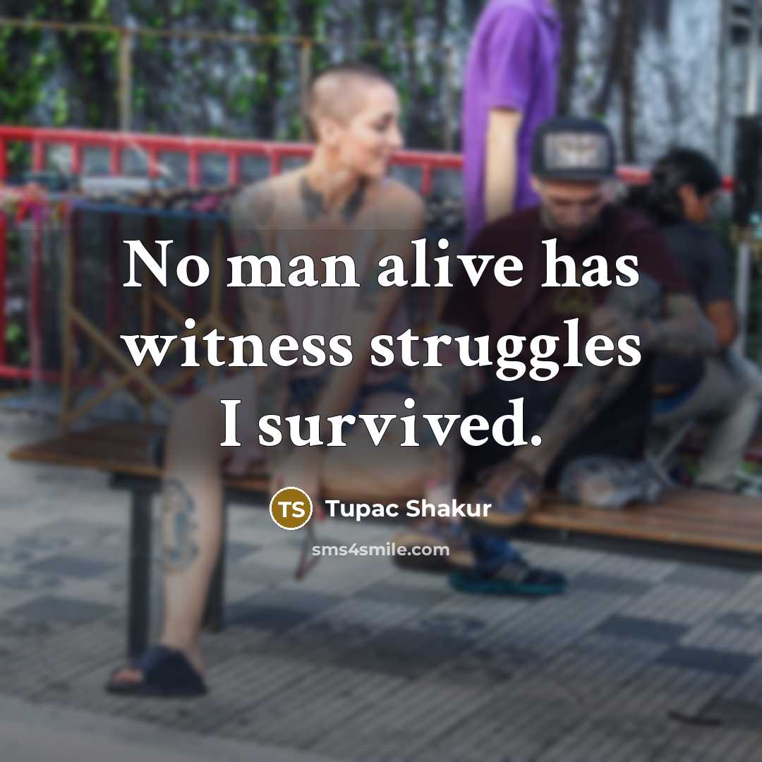 “No man alive has witness struggles I survived.…” quote by Tupac Shakur
