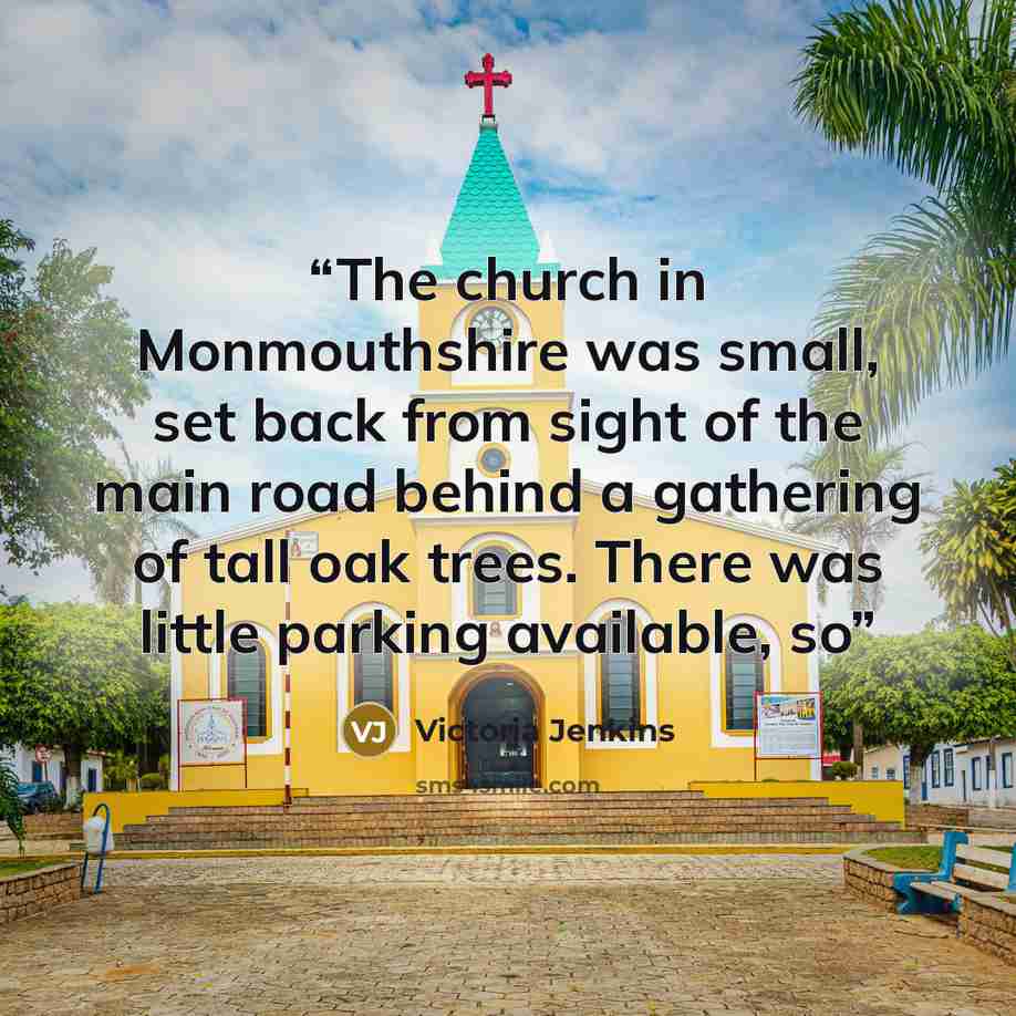 “The church in Monmouthshire was small, set back from sight of the main road behind a gathering of tall oak trees. There was little parking available, so” quote by Victoria Jenkins