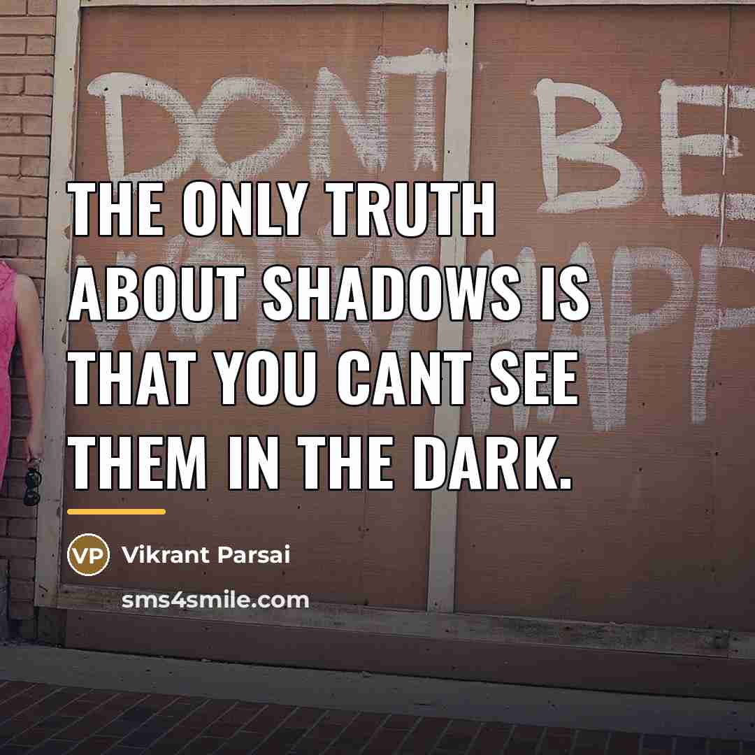 “The only truth about shadows is that you cant see…” quote by Vikrant Parsai