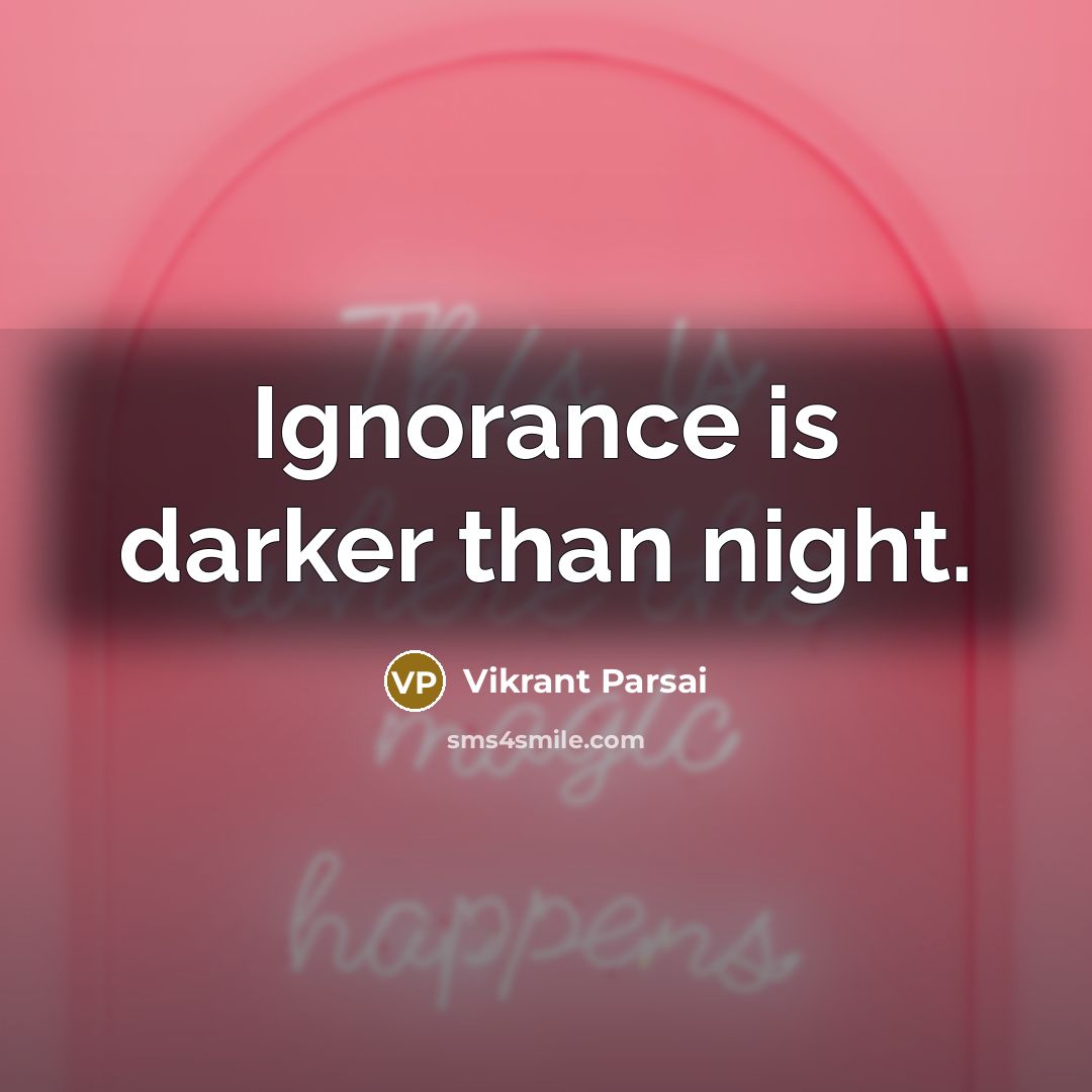 “Ignorance is darker than night.…” quote by Vikrant Parsai