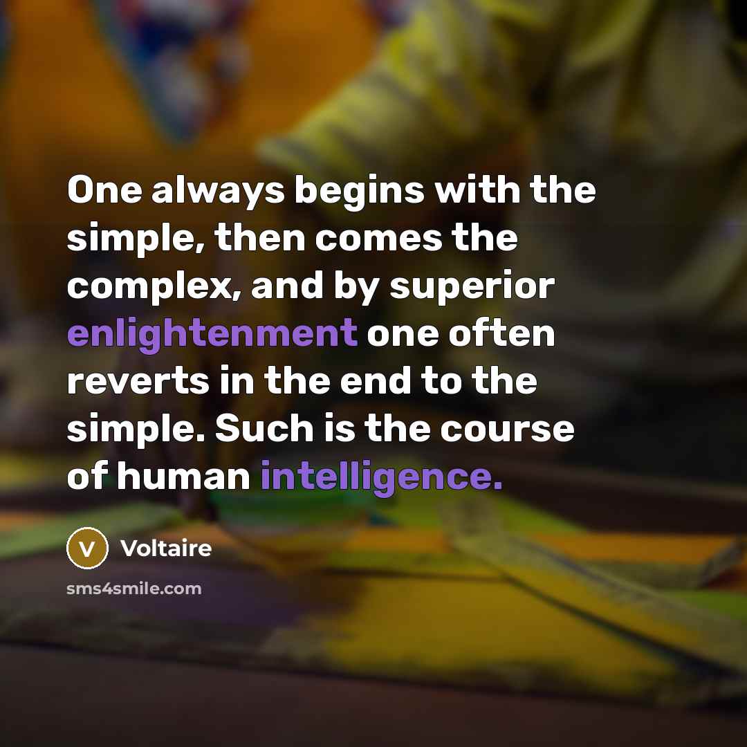 “One always begins with the simple, then comes the complex,…” quote by Voltaire