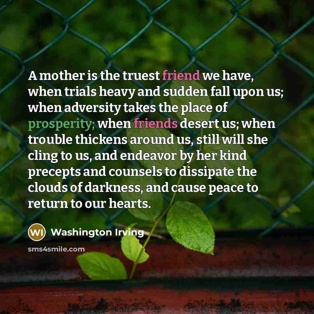 “A mother is the truest friend we have, when trials…” quote by Washington Irving