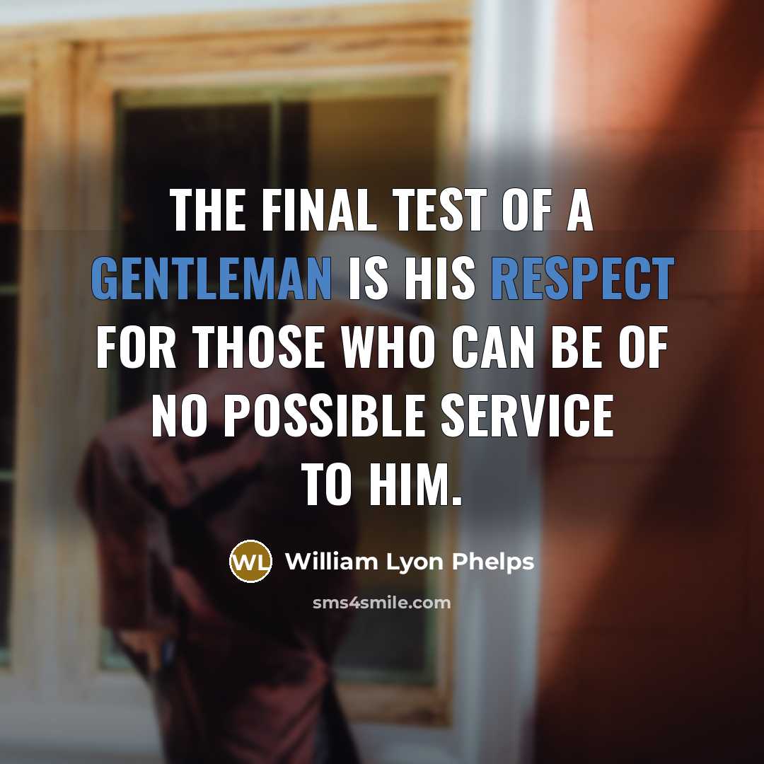 “The final test of a gentleman is his respect for…” quote by William Lyon Phelps