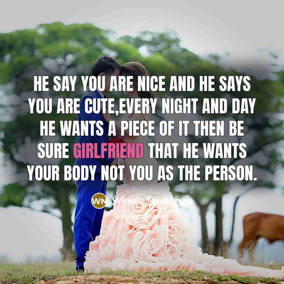 “He say you are nice and he says you are cute,every night and day he wants a piece of it then be sure girlfriend that he wants your body not you as the person.” quote by Winnie Nantongo