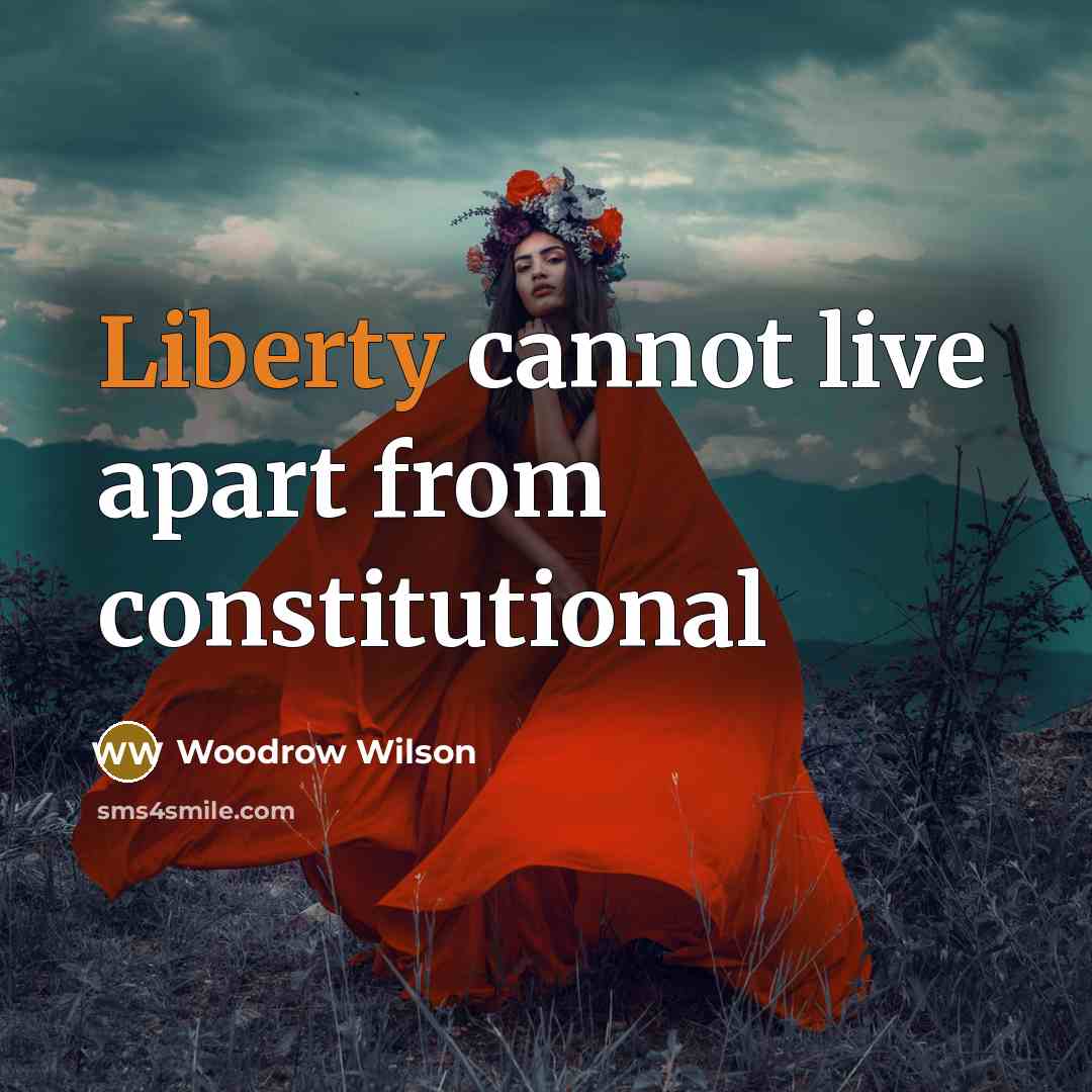 “Liberty cannot live apart from constitutional” quote by Woodrow Wilson