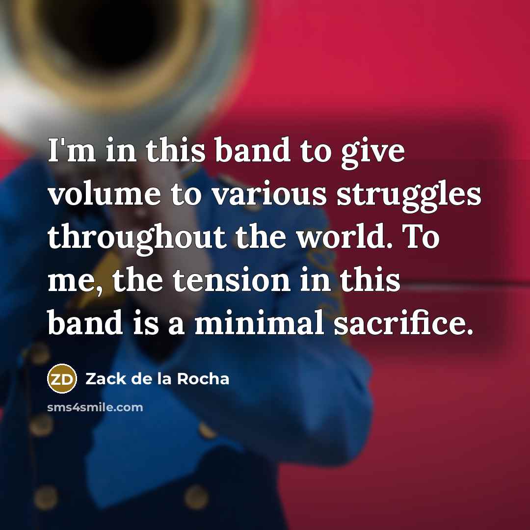 “I'm in this band to give volume to various struggles…” quote by Zack de la Rocha