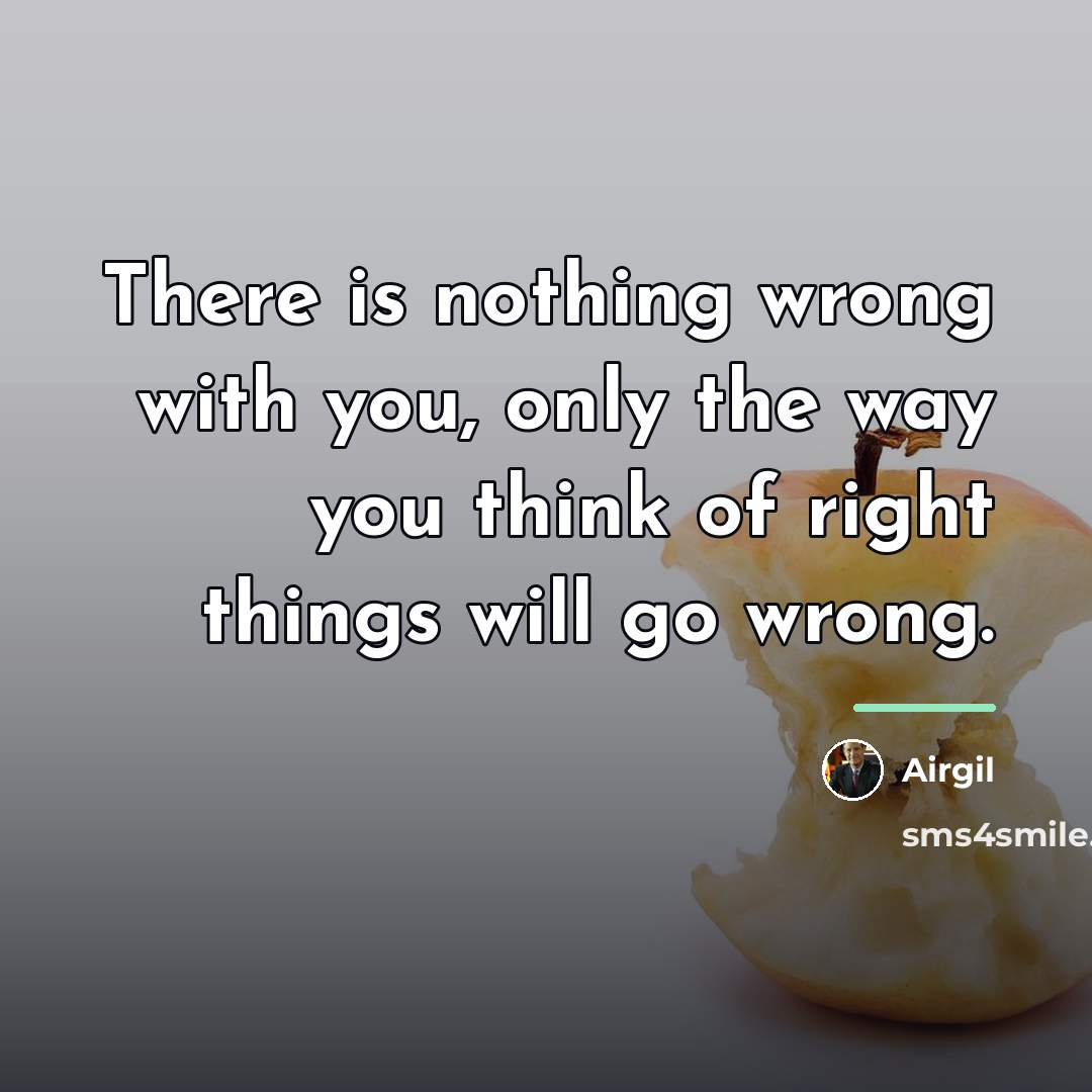 “There is nothing wrong with you, only the way you…” quote by Airgil