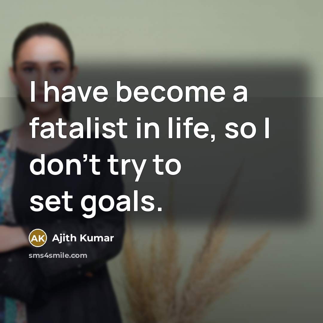 “I have become a fatalist in life, so I don't…” quote by Ajith Kumar