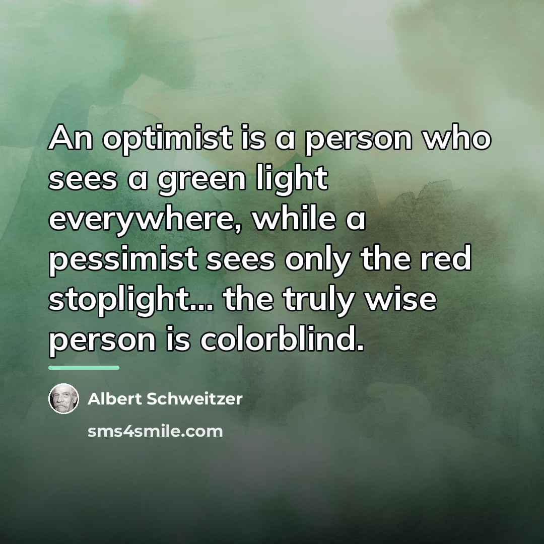 “An optimist is a person who sees a green light…” quote by Albert Schweitzer