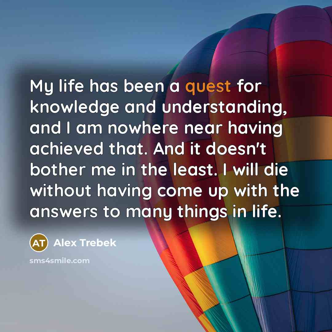 “My life has been a quest for knowledge and understanding,…” quote by Alex Trebek