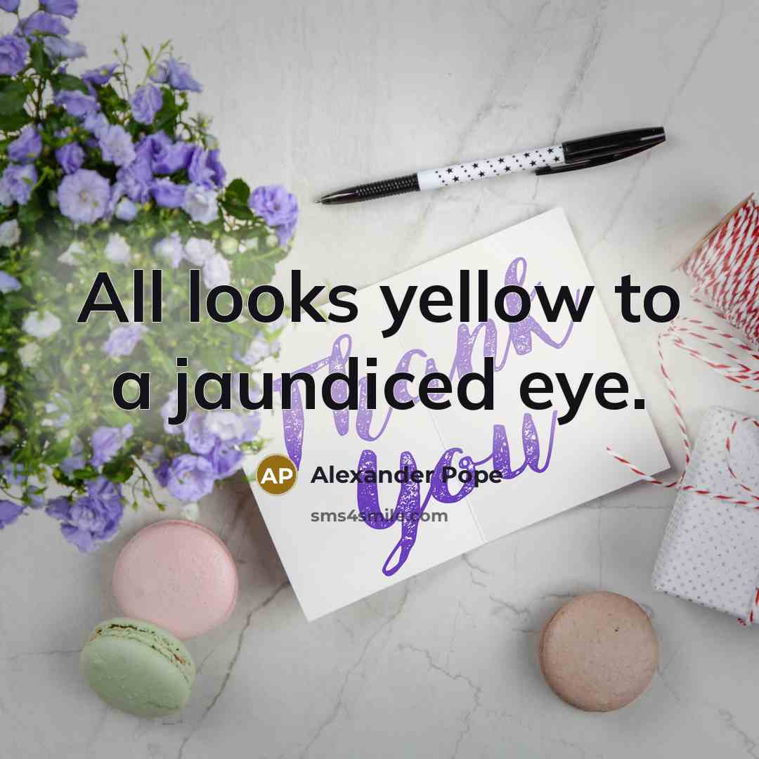 “All looks yellow to a jaundiced eye.…” quote by Alexander Pope