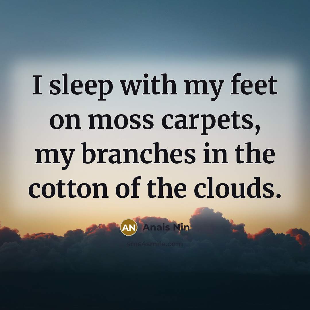 “I sleep with my feet on moss carpets, my branches…” quote by Anais Nin