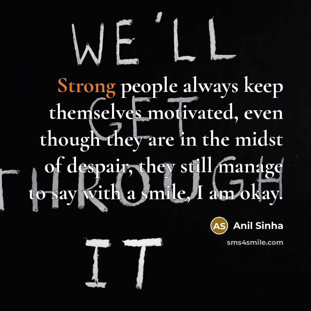“Strong people always keep themselves motivated, even though they are…” quote by Anil Sinha