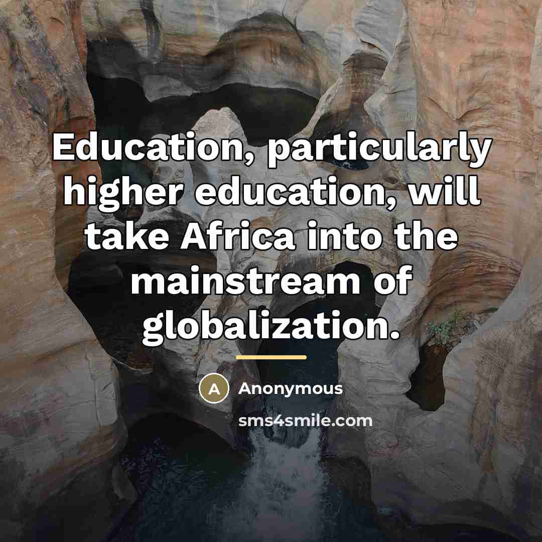 “Education, particularly higher education, will take Africa into the mainstream…” quote by Anonymous