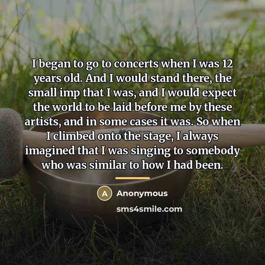 “I began to go to concerts when I was 12…” quote by Anonymous
