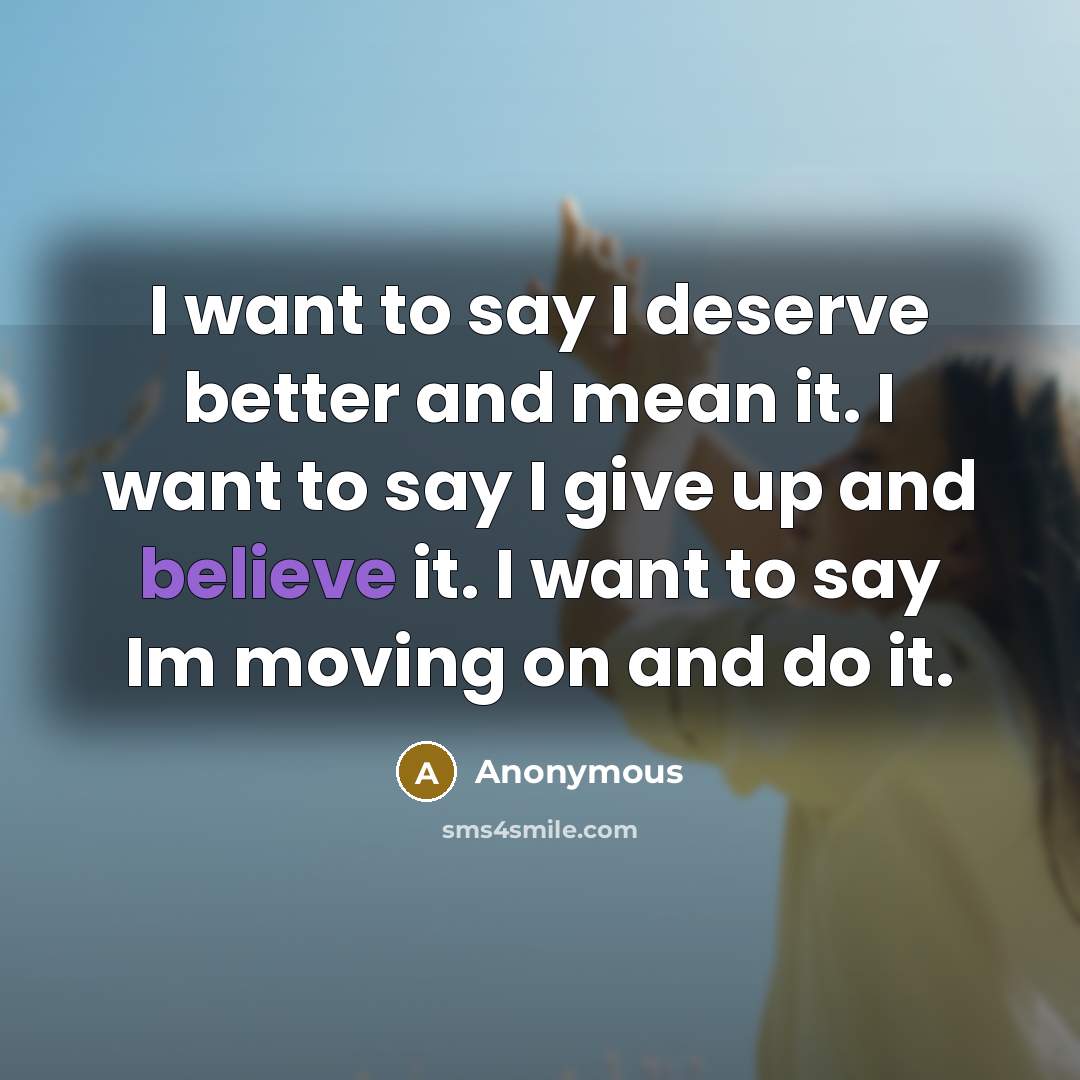 “I want to say I deserve better and mean it.…” quote by Anonymous