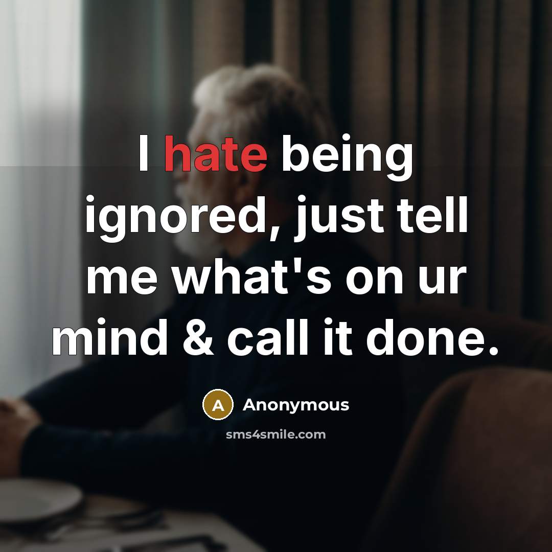“I hate being ignored, just tell me what's on ur…” quote by Anonymous