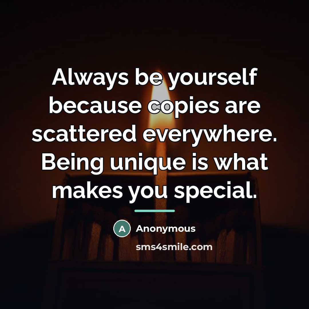 “Always be yourself because copies are scattered everywhere. Being unique…” quote by Anonymous
