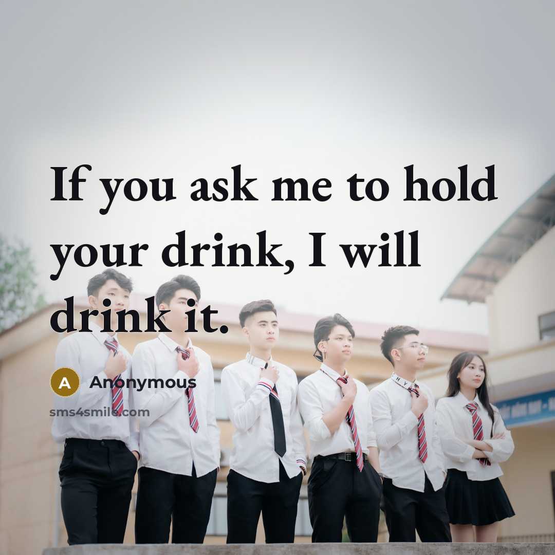 “If you ask me to hold your drink, I will…” quote by Anonymous