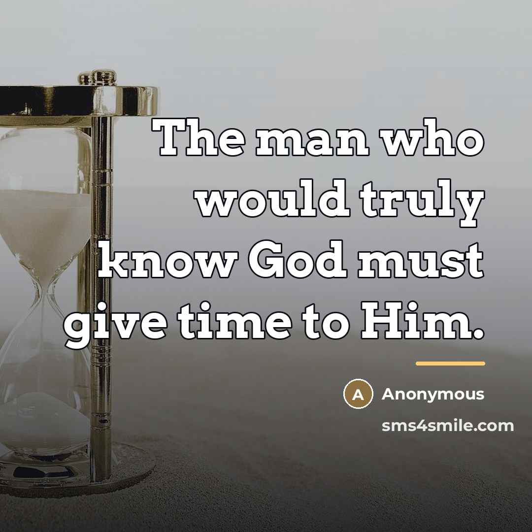 “The man who would truly know God must give time…” quote by Anonymous